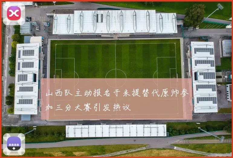 山西队主动报名于米提替代原帅参加三分大赛引发热议