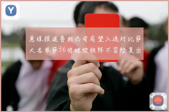意媒报道普利西奇有望入选对比萨大名单萨56将继续缺阵不冒险复出