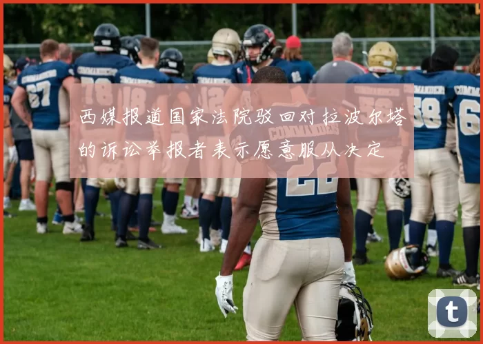 西媒报道国家法院驳回对拉波尔塔的诉讼举报者表示愿意服从决定